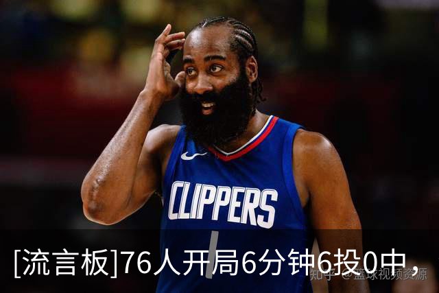 [流言板]76人开局6分钟6投0中，波普三分命中为76人止血